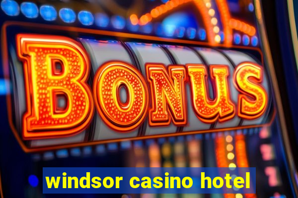 windsor casino hotel